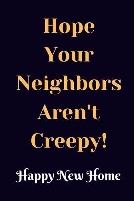 Book cover for Hope Your Neighbors Aren't Creepy Notebook Dairy