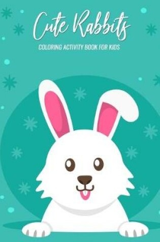 Cover of Cute Rabbits Coloring Activity Book For Kids