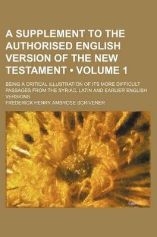 Cover of A Supplement to the Authorised English Version of the New Testament; Being a Critical Illustration of Its More Difficult Passages from the Syriac, L