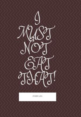 Book cover for I Must Not Eat That! Food Log. Notebook, Journal