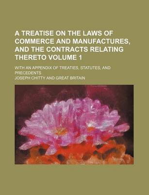 Book cover for A Treatise on the Laws of Commerce and Manufactures, and the Contracts Relating Thereto Volume 1; With an Appendix of Treaties, Statutes, and Precedents