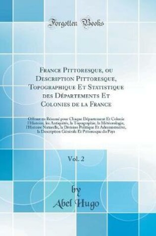 Cover of France Pittoresque, Ou Description Pittoresque, Topographique Et Statistique Des Departements Et Colonies de la France, Vol. 2