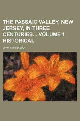 Cover of The Passaic Valley, New Jersey, in Three Centuries Volume 1 Historical