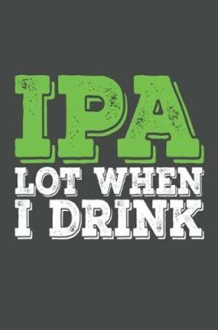 Cover of IPA Lot When I Drink