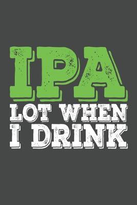 Book cover for IPA Lot When I Drink