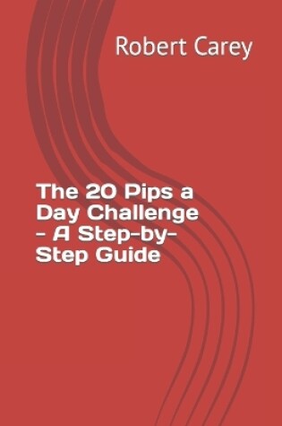 Cover of The 20 Pips a Day Challenge - A Step-by-Step Guide