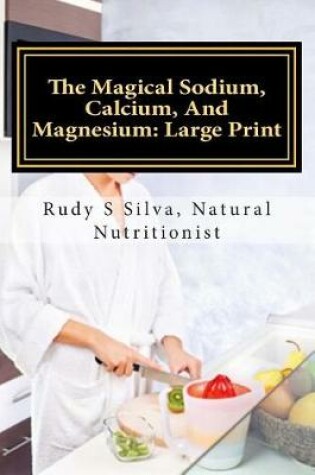 Cover of The Magical Sodium, Calcium, And Magnesium