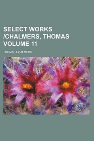 Cover of Select Works -Chalmers, Thomas Volume 11