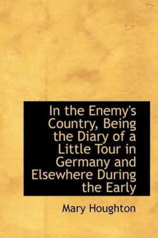 Cover of In the Enemy's Country, Being the Diary of a Little Tour in Germany and Elsewhere During the Early