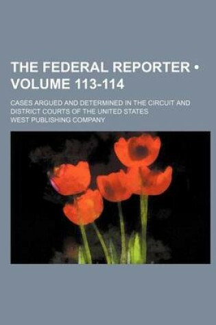 Cover of The Federal Reporter; Cases Argued and Determined in the Circuit and District Courts of the United States Volume 113-114
