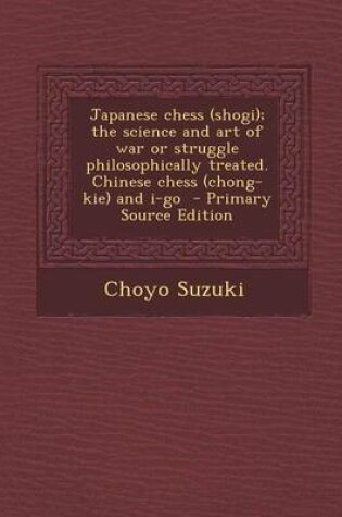 Cover of Japanese Chess (Shogi); The Science and Art of War or Struggle Philosophically Treated. Chinese Chess (Chong-Kie) and I-Go