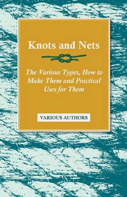 Cover of Knots and Nets - The Various Types, How to Make Them and Practical Uses for Them