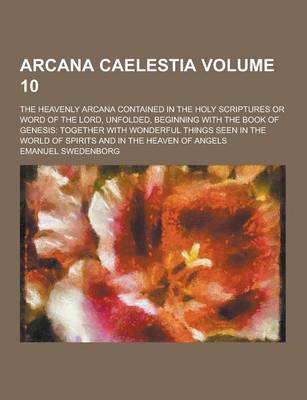 Book cover for Arcana Caelestia; The Heavenly Arcana Contained in the Holy Scriptures or Word of the Lord, Unfolded, Beginning with the Book of Genesis