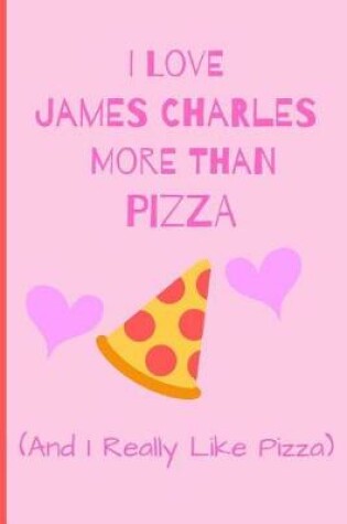 Cover of I Love James Charles More Than Pizza ( And I Really Like Pizza)