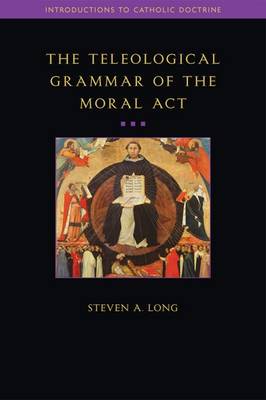 Cover of The Teleological Grammar of the Moral Act