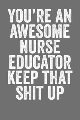 Cover of You're An Awesome Nurse Educator Keep That Shit Up