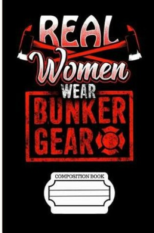 Cover of Firefighters Real Women Wear Bunker Gear Composition Notebook