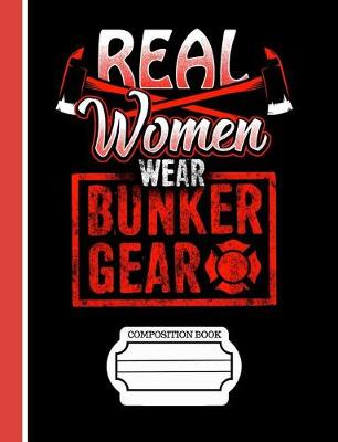 Book cover for Firefighters Real Women Wear Bunker Gear Composition Notebook