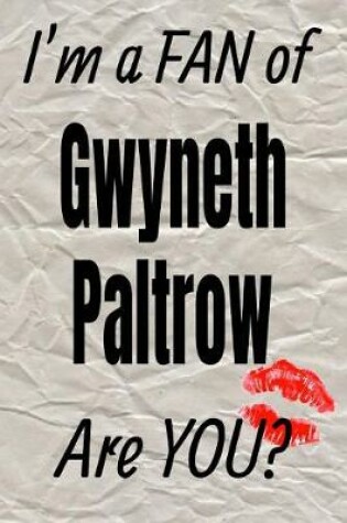 Cover of I'm a Fan of Gwyneth Paltrow Are You? Creative Writing Lined Journal