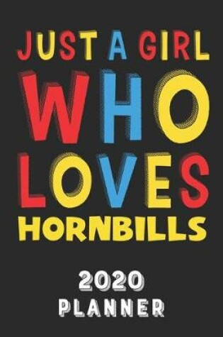 Cover of Just A Girl Who Loves Hornbills 2020 Planner