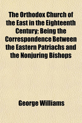 Book cover for The Orthodox Church of the East in the Eighteenth Century; Being the Correspondence Between the Eastern Patriachs and the Nonjuring Bishops