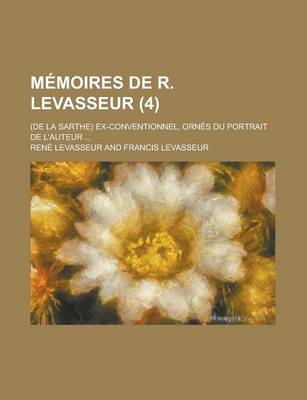 Book cover for Memoires de R. Levasseur; (de La Sarthe) Ex-Conventionnel, Ornes Du Portrait de L'Auteur ... (4)