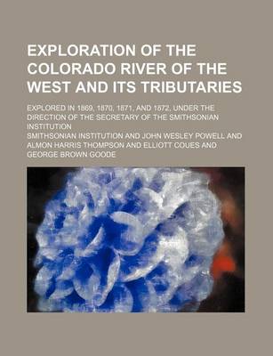 Book cover for Exploration of the Colorado River of the West and Its Tributaries; Explored in 1869, 1870, 1871, and 1872, Under the Direction of the Secretary of the