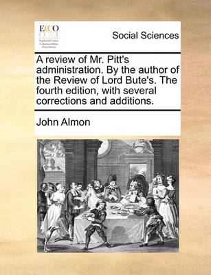 Book cover for A Review of Mr. Pitt's Administration. by the Author of the Review of Lord Bute's. the Fourth Edition, with Several Corrections and Additions.