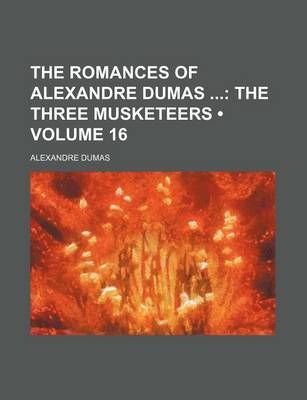 Book cover for The Romances of Alexandre Dumas (Volume 16); The Three Musketeers