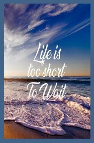 Cover of Life Is Too Short to Wait