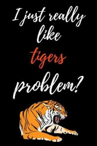 Cover of I Just Really Like Tigers, Problem?