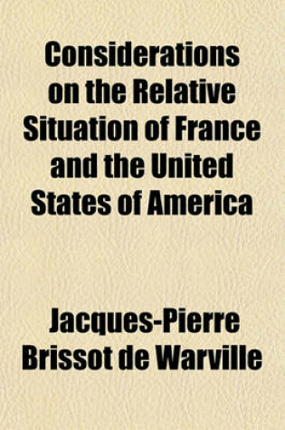 Cover of Considerations on the Relative Situation of France and the United States of America; Shewing the Importance of the American Revolution to the Welfare of France