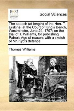 Cover of The Speech (at Length) of the Hon. T. Erskine, at the Court of King's Bench, Westminster, June 24, 1797; On the Trial of T. Williams, for Publishing Paine's Age of Reason; With a Sketch of Mr. Kyd's Defence