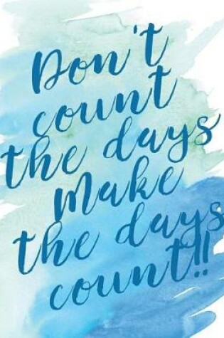 Cover of Don't Count the Days. Make the Days Count - Composition Book