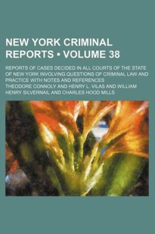 Cover of New York Criminal Reports (Volume 38); Reports of Cases Decided in All Courts of the State of New York Involving Questions of Criminal Law and Practice with Notes and References