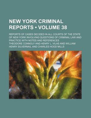 Book cover for New York Criminal Reports (Volume 38); Reports of Cases Decided in All Courts of the State of New York Involving Questions of Criminal Law and Practice with Notes and References