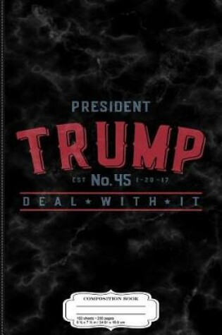 Cover of President Trump 45 Deal with It Composition Notebook