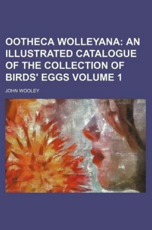 Cover of Ootheca Wolleyana Volume 1; An Illustrated Catalogue of the Collection of Birds' Eggs