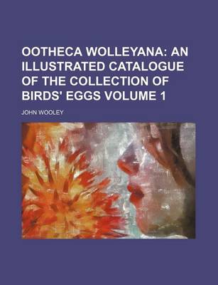 Book cover for Ootheca Wolleyana Volume 1; An Illustrated Catalogue of the Collection of Birds' Eggs