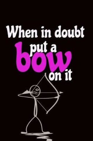 Cover of When in Doubt Put a Bow on It