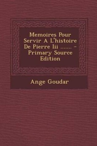 Cover of Memoires Pour Servir A L'histoire De Pierre Iii ....... - Primary Source Edition