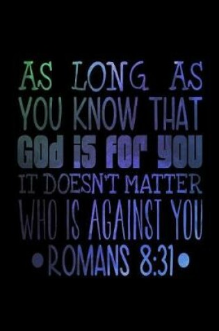 Cover of As Long As You Know that God is For You It Doesn't Matter Who is Against You Romans 8