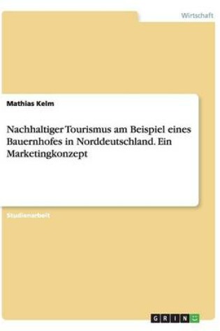 Cover of Nachhaltiger Tourismus am Beispiel eines Bauernhofes in Norddeutschland. Ein Marketingkonzept