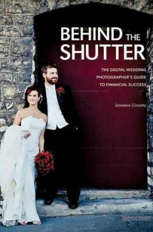 Cover of Behind the Shutter: The Digital Wedding Photographer's Guide to Financial Success