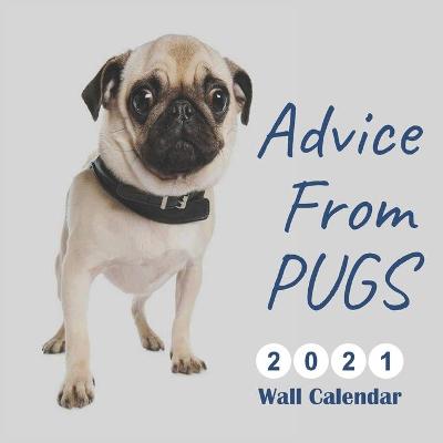 Book cover for Advice From Pugs 2021 Wall Calendar