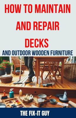 Book cover for How to Maintain and Repair Decks and Outdoor Wooden Furniture