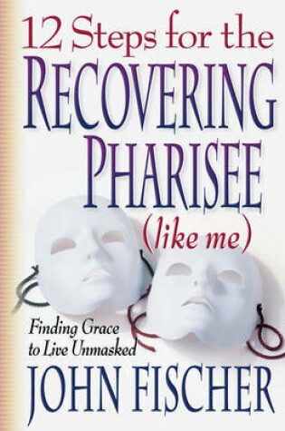 Cover of 12 Steps for the Recovering Pharisee (Like Me)