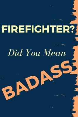 Book cover for Firefighter? Did You Mean Badass