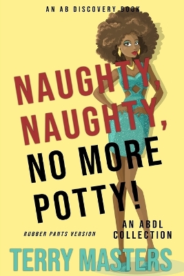 Book cover for Naughty, Naughty, No More Potty! Vol 1 (Rubber Pants Version)