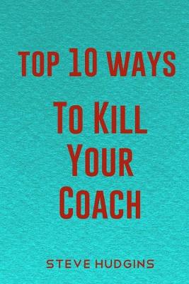 Book cover for Top 10 Ways To Kill Your Coach